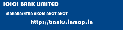 ICICI BANK LIMITED  MAHARASHTRA AKOLA AKOT AKOT  banks information 